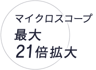 マイクロスコープ最大21倍拡大