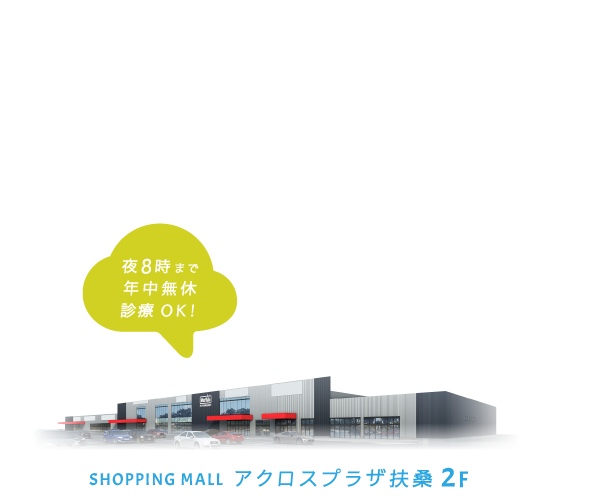 アクロスプラザ扶桑 2F、夜8時まで、年中無休、診療OK!